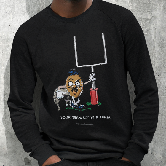 "Your Team Needs A Team" - Sweatshirts
